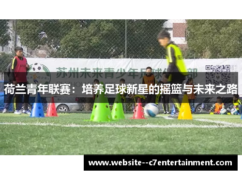 荷兰青年联赛：培养足球新星的摇篮与未来之路