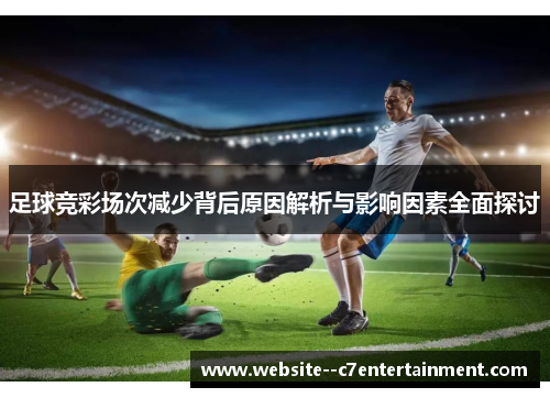 足球竞彩场次减少背后原因解析与影响因素全面探讨