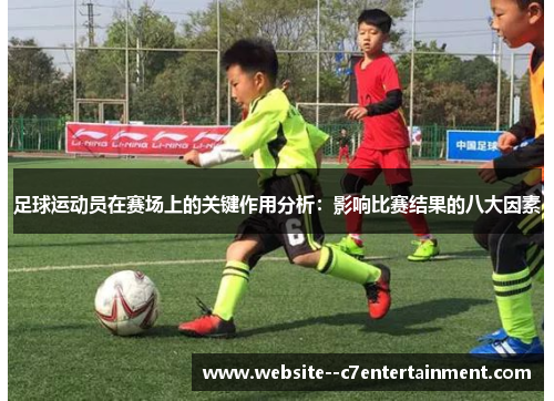 足球运动员在赛场上的关键作用分析：影响比赛结果的八大因素